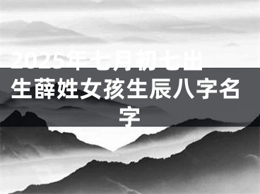 2025年七月初七出生薛姓女孩生辰八字名字
