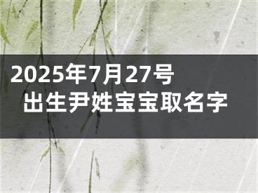 2025年7月27号出生尹姓宝宝取名字