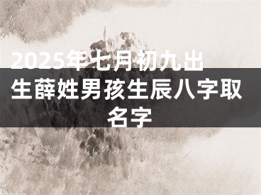2025年七月初九出生薛姓男孩生辰八字取名字