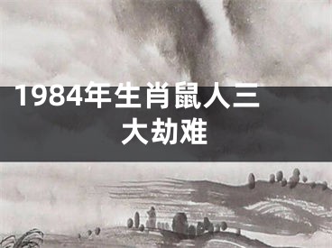 1984年生肖鼠人三大劫难