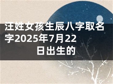 汪姓女孩生辰八字取名字2025年7月22日出生的