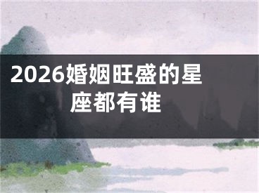 2026婚姻旺盛的星座都有谁 
