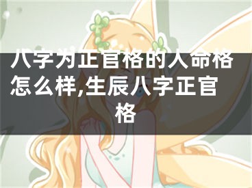八字为正官格的人命格怎么样,生辰八字正官格
