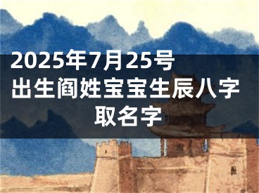 2025年7月25号出生阎姓宝宝生辰八字取名字