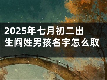 2025年七月初二出生阎姓男孩名字怎么取
