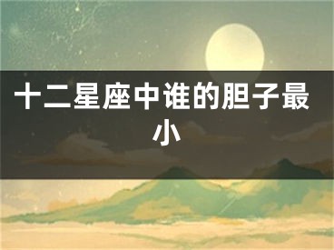 十二星座中谁的胆子最小