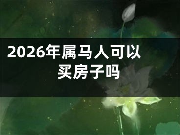 2026年属马人可以买房子吗