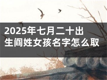 2025年七月二十出生阎姓女孩名字怎么取