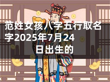 范姓女孩八字五行取名字2025年7月24日出生的