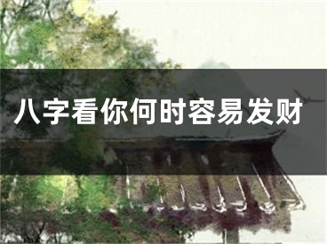 八字看你何时容易发财