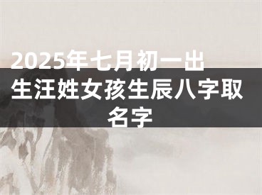 2025年七月初一出生汪姓女孩生辰八字取名字