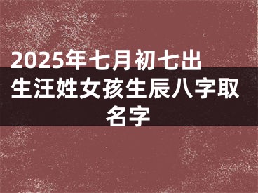 2025年七月初七出生汪姓女孩生辰八字取名字