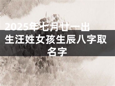 2025年七月廿一出生汪姓女孩生辰八字取名字