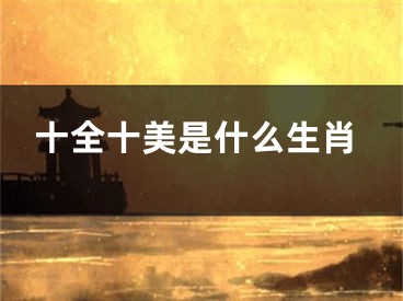十全十美是什么生肖