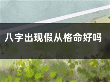 八字出现假从格命好吗