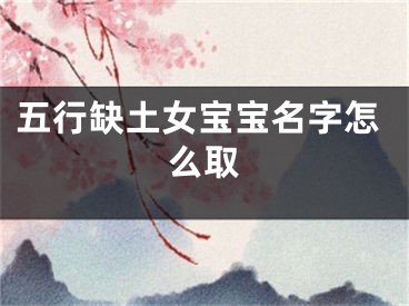 五行缺土女宝宝名字怎么取