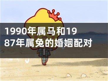 1990年属马和1987年属兔的婚姻配对