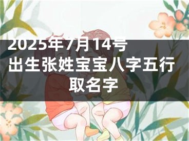 2025年7月14号出生张姓宝宝八字五行取名字