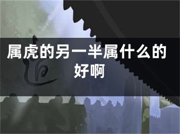 属虎的另一半属什么的好啊