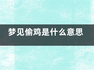 梦见偷鸡是什么意思