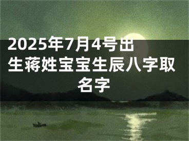 2025年7月4号出生蒋姓宝宝生辰八字取名字