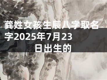 龚姓女孩生辰八字取名字2025年7月23日出生的