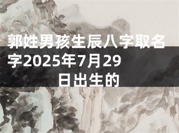 郭姓男孩生辰八字取名字2025年7月29日出生的