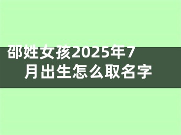 邵姓女孩2025年7月出生怎么取名字