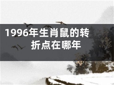 1996年生肖鼠的转折点在哪年