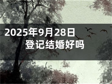 2025年9月28日登记结婚好吗