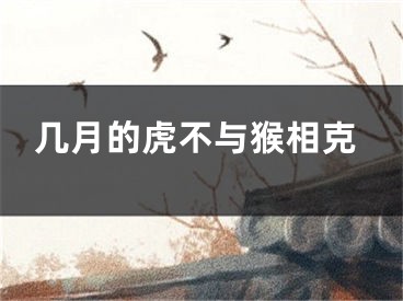几月的虎不与猴相克
