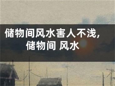 储物间风水害人不浅,储物间 风水