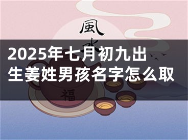 2025年七月初九出生姜姓男孩名字怎么取