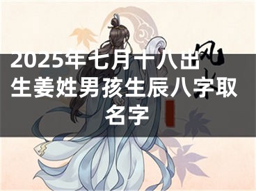 2025年七月十八出生姜姓男孩生辰八字取名字
