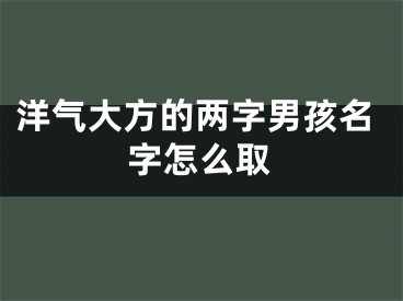 洋气大方的两字男孩名字怎么取