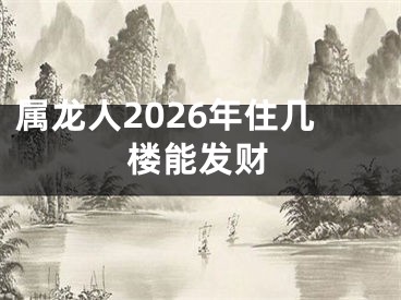 属龙人2026年住几楼能发财