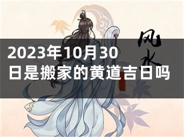 2023年10月30日是搬家的黄道吉日吗
