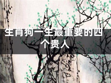 生肖狗一生最重要的四个贵人