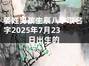姜姓男孩生辰八字取名字2025年7月23日出生的