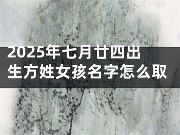 2025年七月廿四出生方姓女孩名字怎么取