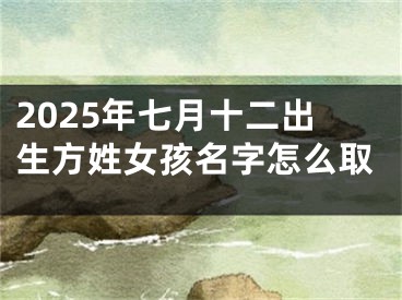 2025年七月十二出生方姓女孩名字怎么取