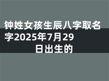 钟姓女孩生辰八字取名字2025年7月29日出生的