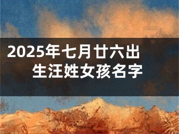 2025年七月廿六出生汪姓女孩名字