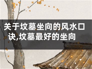 关于坟墓坐向的风水口诀,坟墓最好的坐向