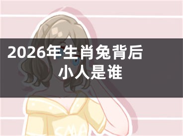2026年生肖兔背后小人是谁