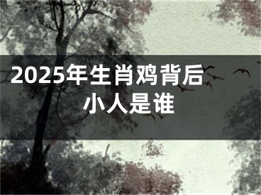 2025年生肖鸡背后小人是谁