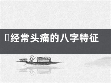 ​经常头痛的八字特征