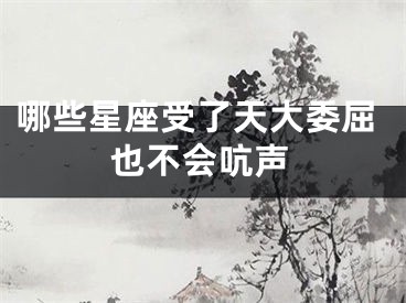 哪些星座受了天大委屈也不会吭声