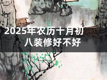 2025年农历十月初八装修好不好