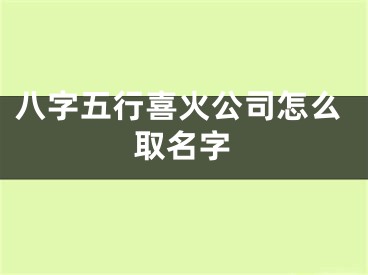八字五行喜火公司怎么取名字